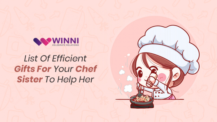 List Of Efficient Gifts For Your Chef Sister To Help Her