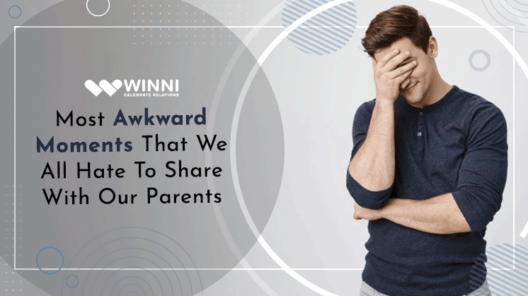 Most *Awkward Moments* That We All Hate To With Our Parents - Winni - Celebrate Relations